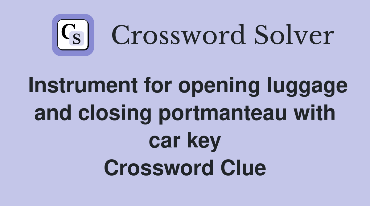 Instrument for opening luggage and closing portmanteau with car key Crossword Clue