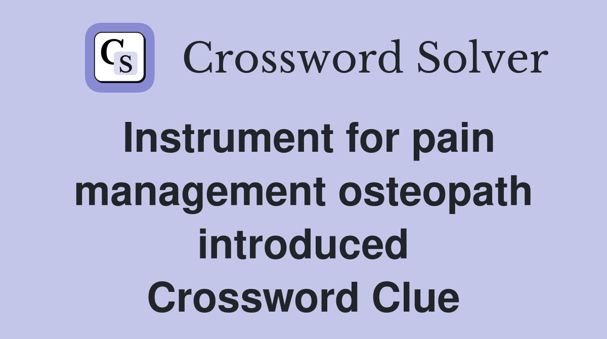 Instrument for pain management osteopath introduced Crossword Clue