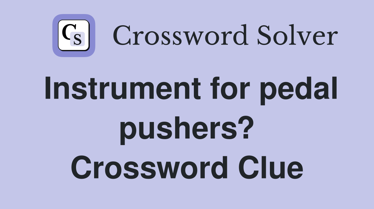 Instrument for pedal pushers? Crossword Clue