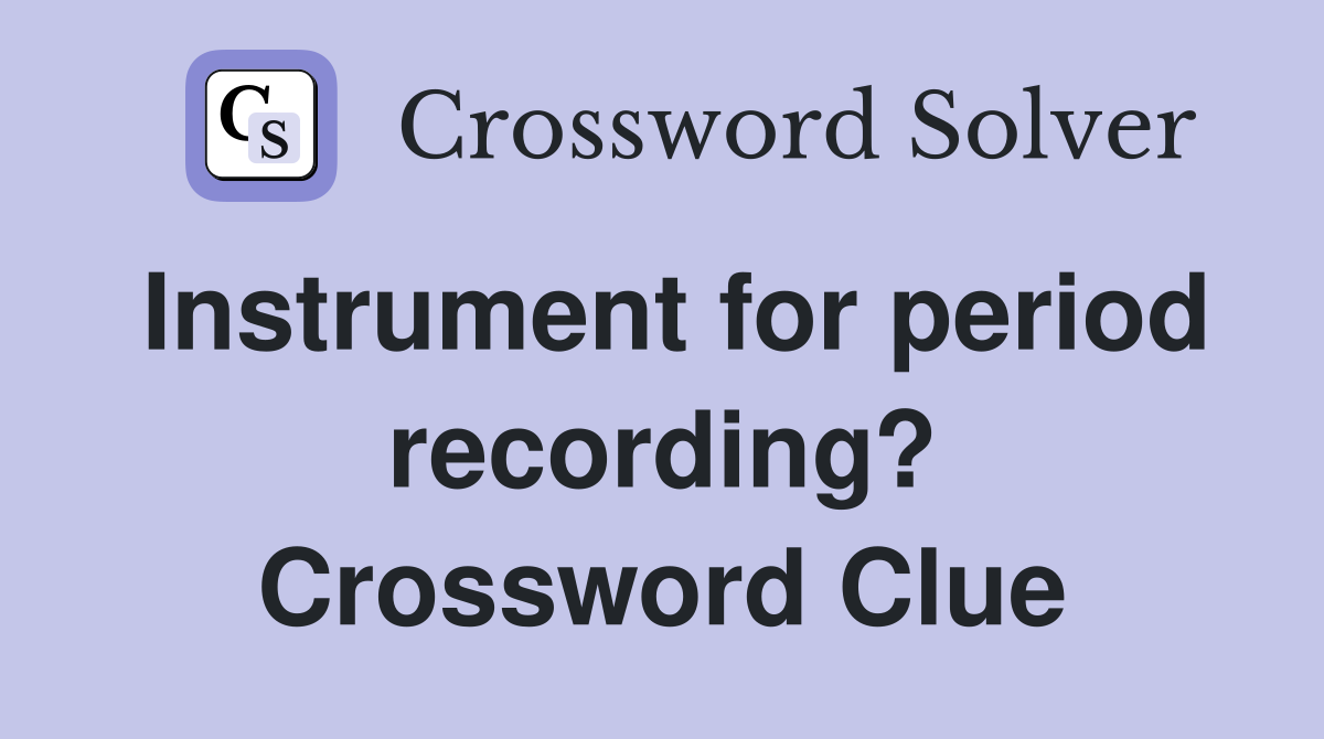 Instrument for period recording? Crossword Clue