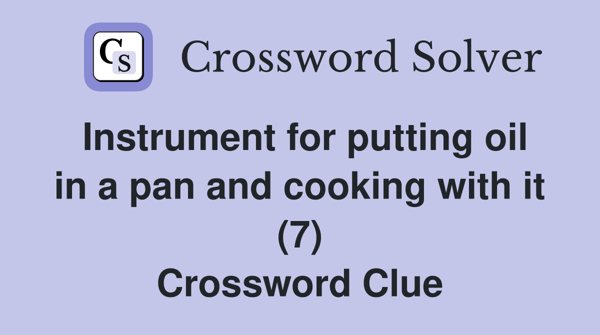 Instrument for putting oil in a pan and cooking with it (7) Crossword Clue