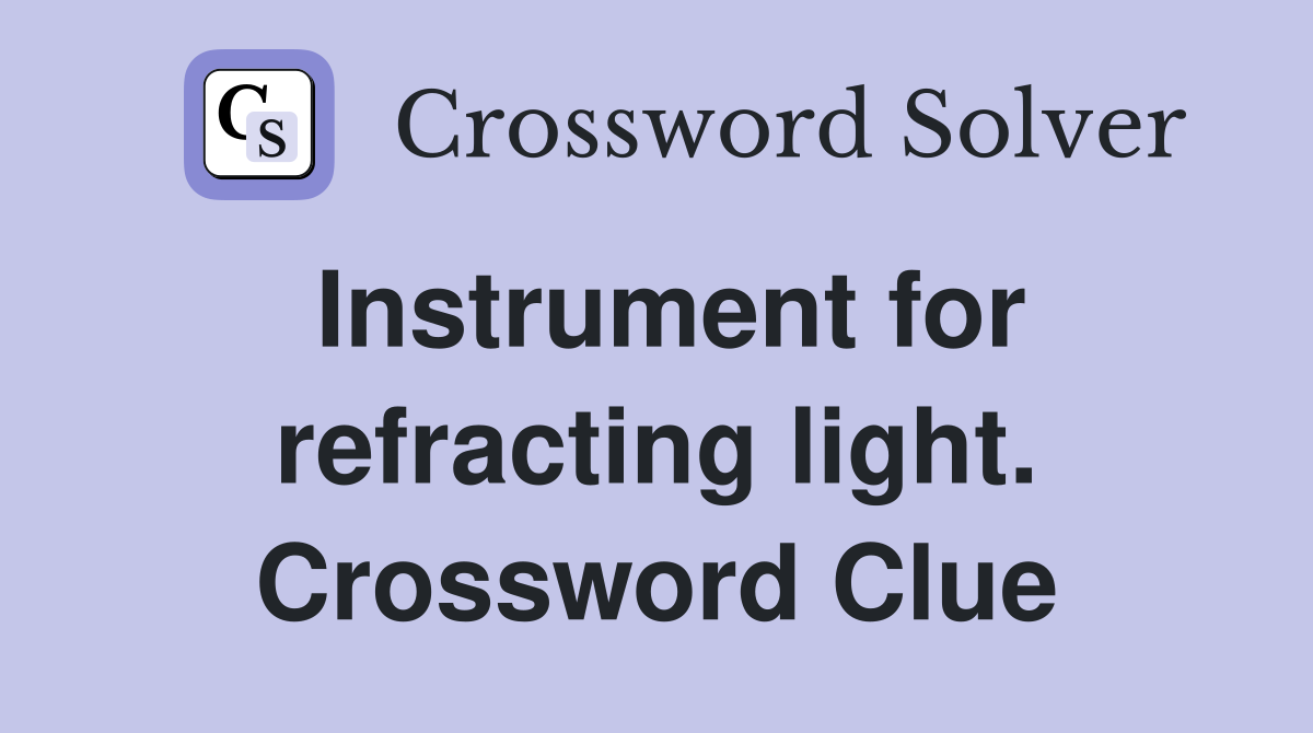 Instrument for refracting light. Crossword Clue