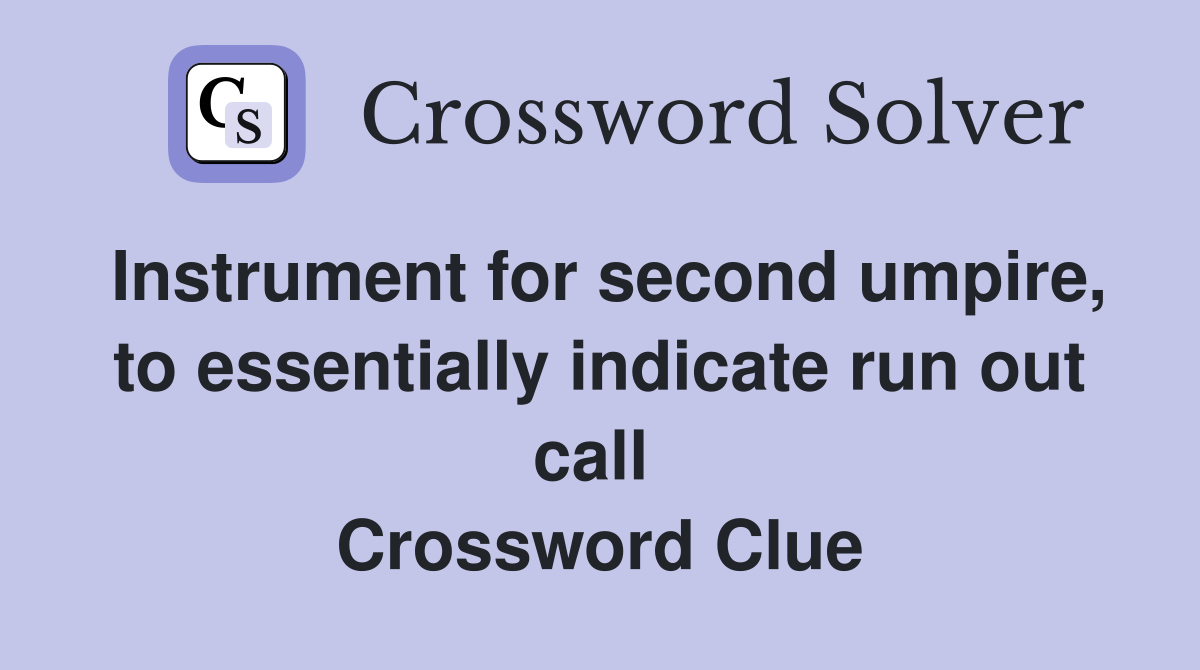 Instrument for second umpire, to essentially indicate run out call  Crossword Clue