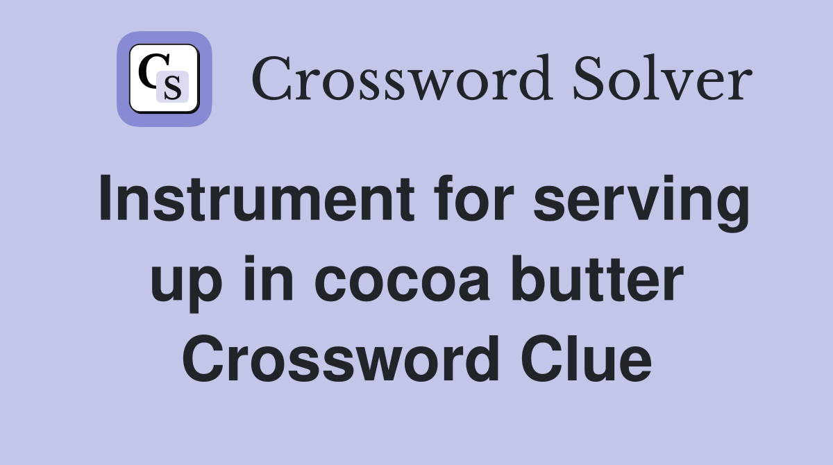 Instrument for serving up in cocoa butter Crossword Clue