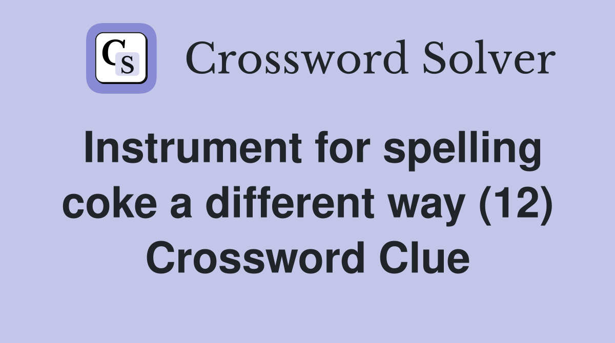 Instrument for spelling coke a different way (12) Crossword Clue