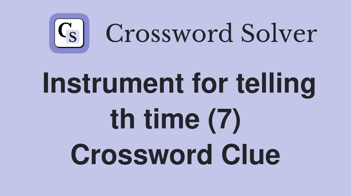 Instrument for telling th time (7) Crossword Clue