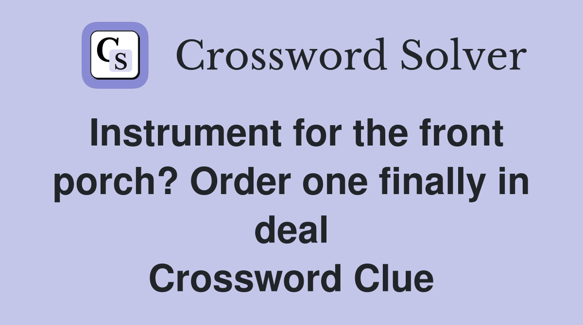 Instrument for the front porch? Order one finally in deal Crossword Clue