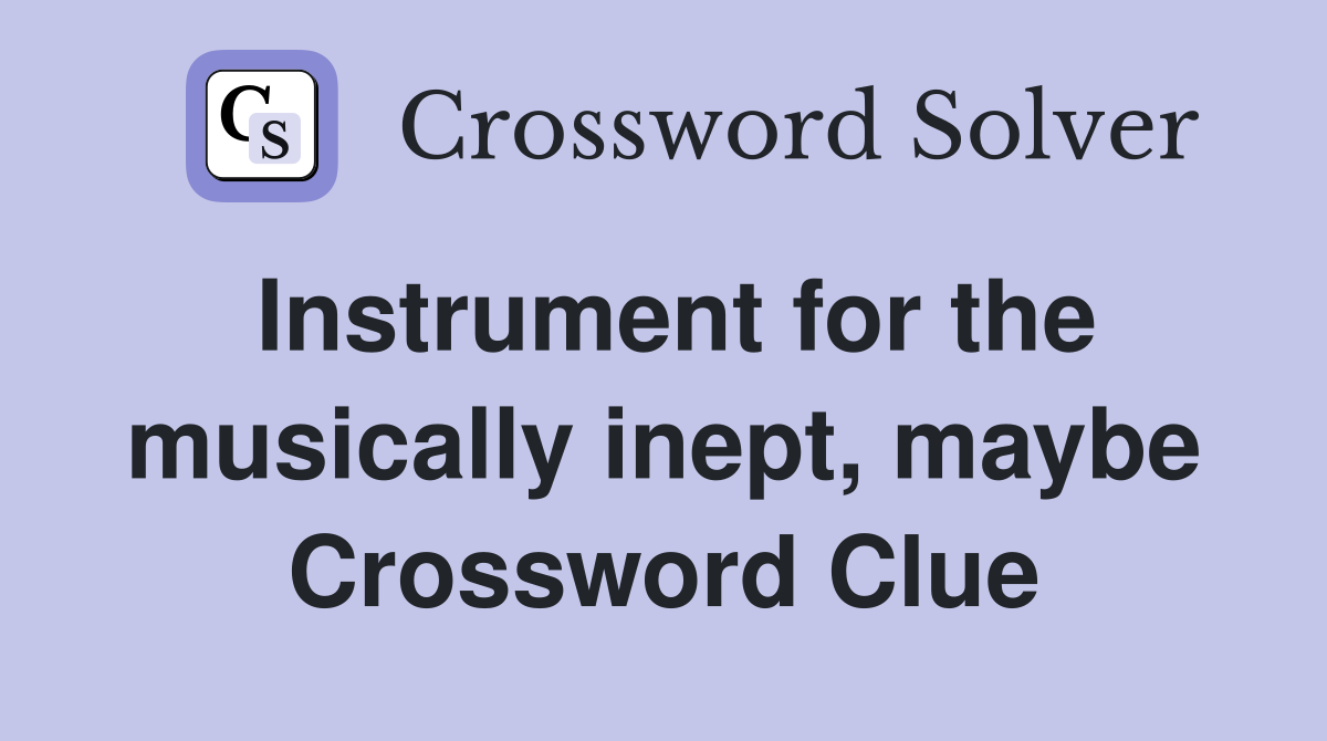 Instrument for the musically inept, maybe Crossword Clue