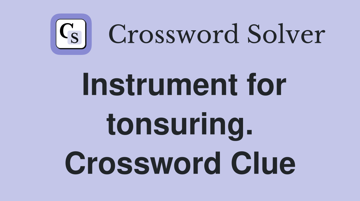 Instrument for tonsuring. Crossword Clue