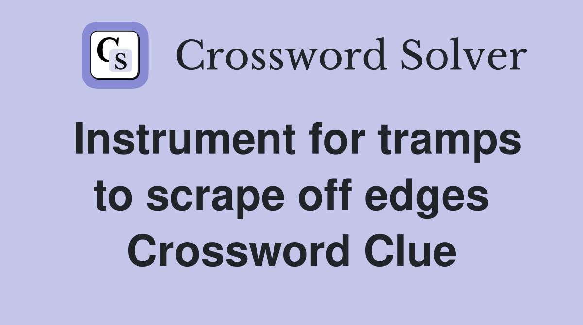 Instrument for tramps to scrape off edges Crossword Clue