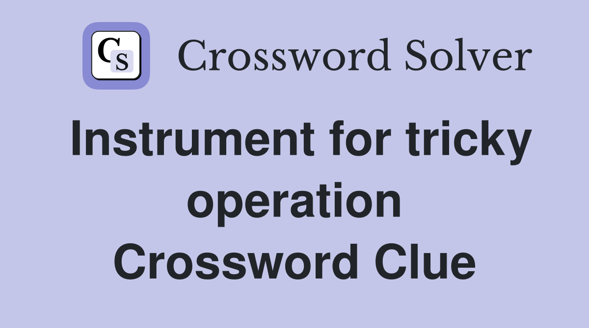 Instrument for tricky operation Crossword Clue