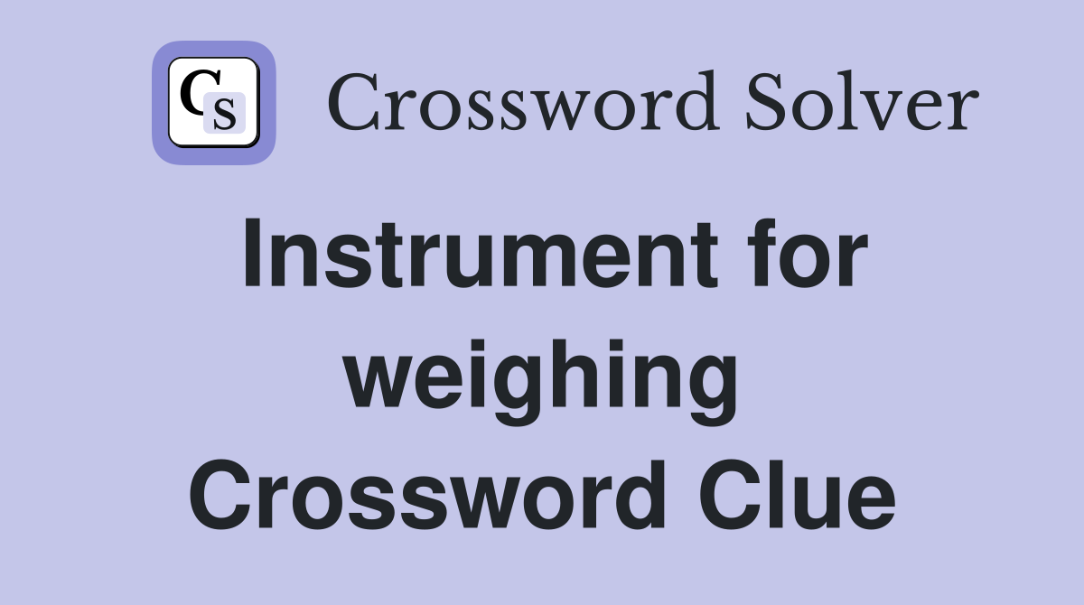 Instrument for weighing Crossword Clue