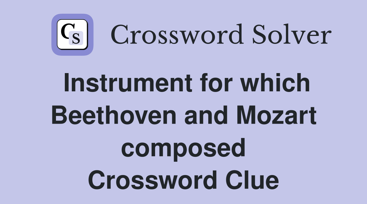 Instrument for which Beethoven and Mozart composed Crossword Clue
