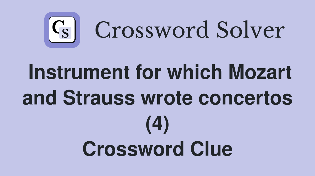 Instrument for which Mozart and Strauss wrote concertos (4) Crossword Clue