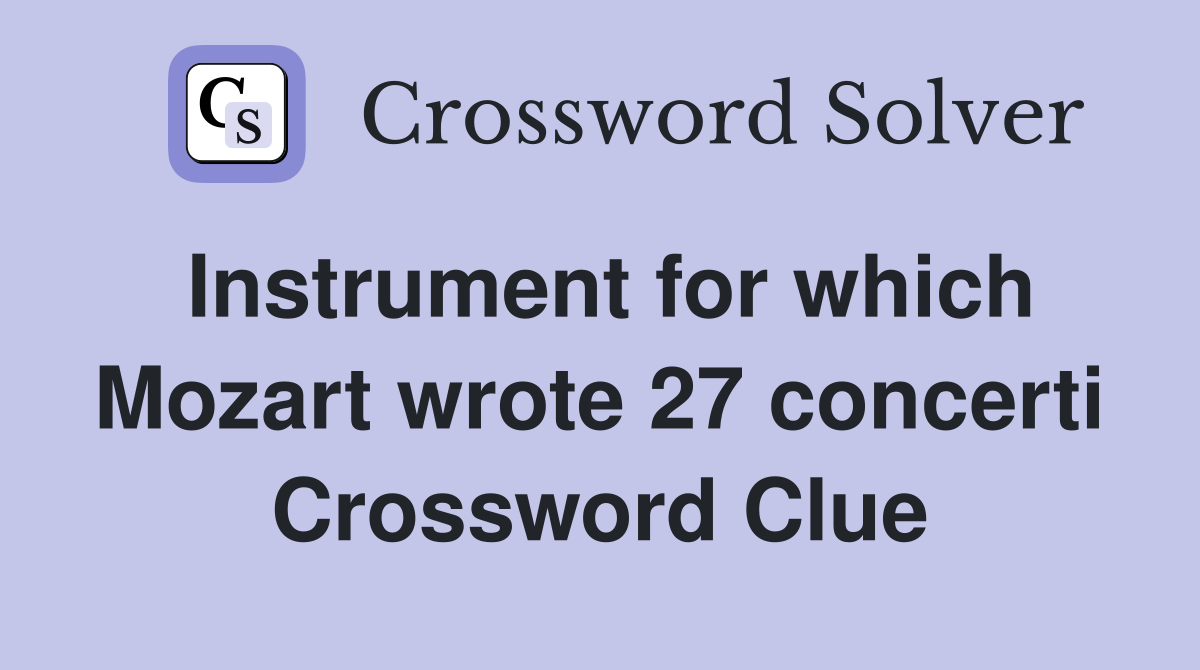 Instrument for which Mozart wrote 27 concerti Crossword Clue