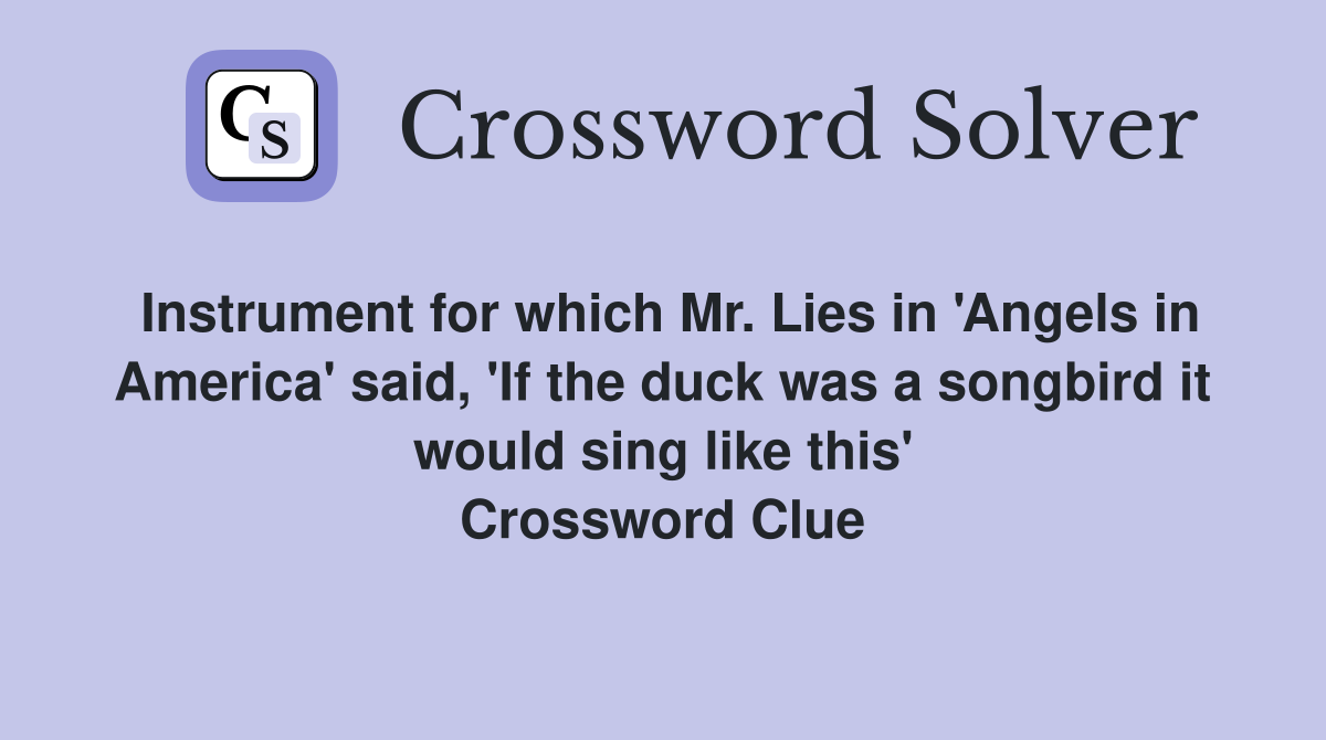 Instrument for which Mr. Lies in 'Angels in America' said, 'If the duck was a songbird it would sing like this' Crossword Clue