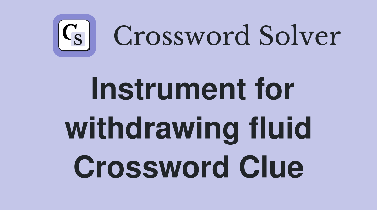 Instrument for withdrawing fluid Crossword Clue