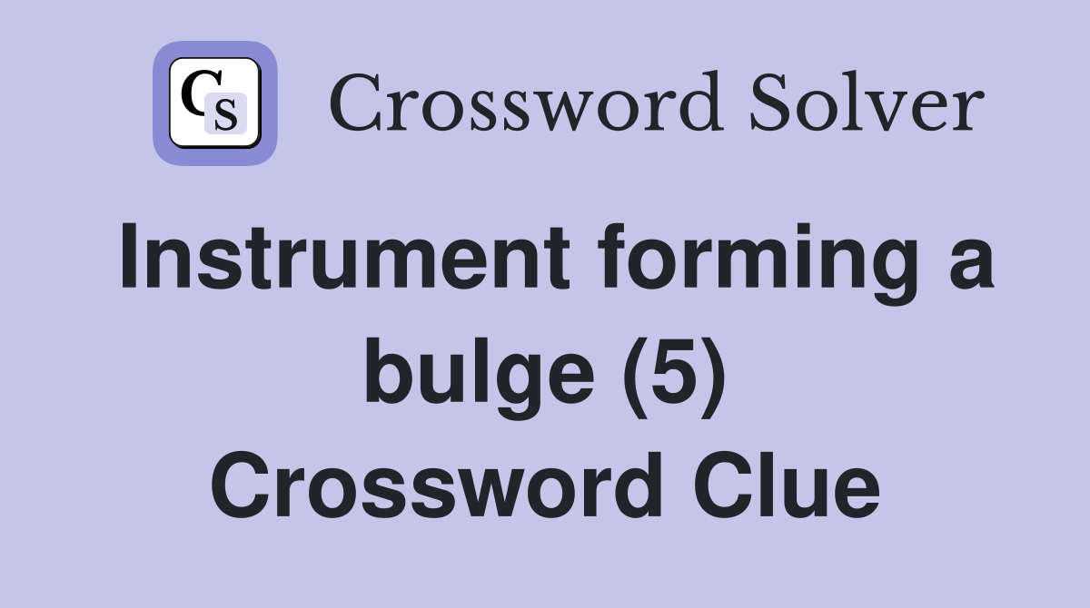 Instrument forming a bulge (5) Crossword Clue