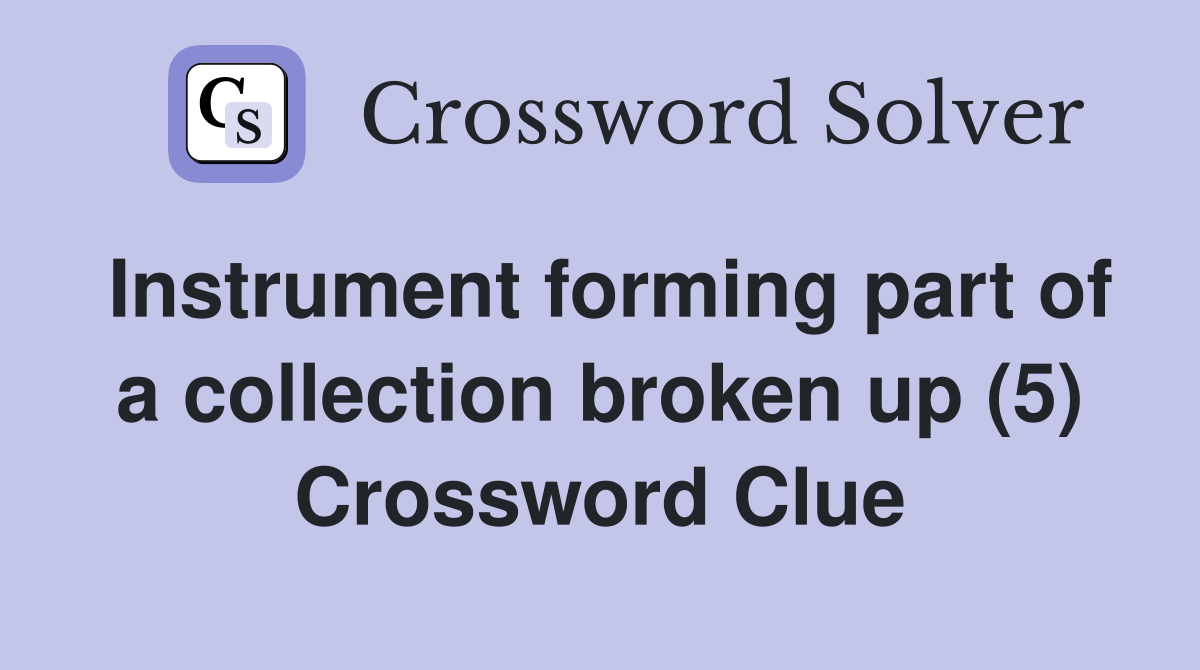 Instrument forming part of a collection broken up (5) Crossword Clue