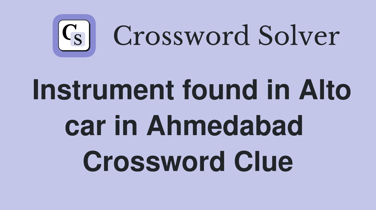 Instrument found in Alto car in Ahmedabad  Crossword Clue