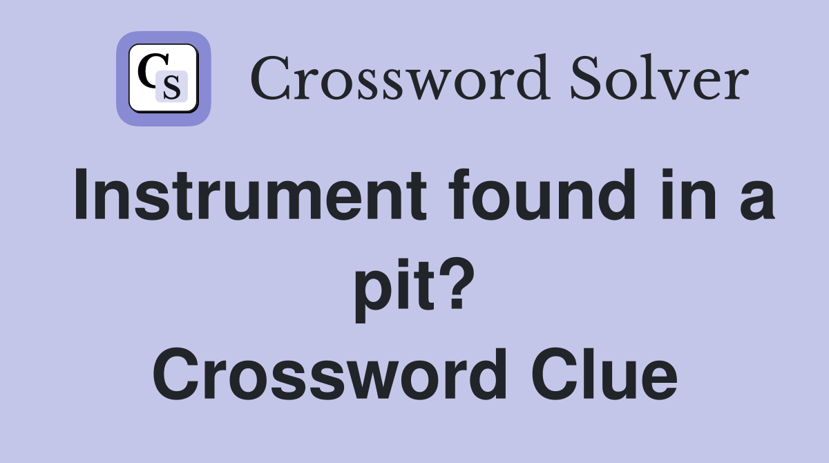 Instrument found in a pit? Crossword Clue