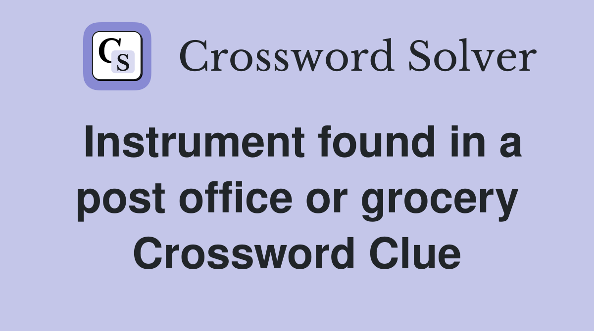 Instrument found in a post office or grocery Crossword Clue