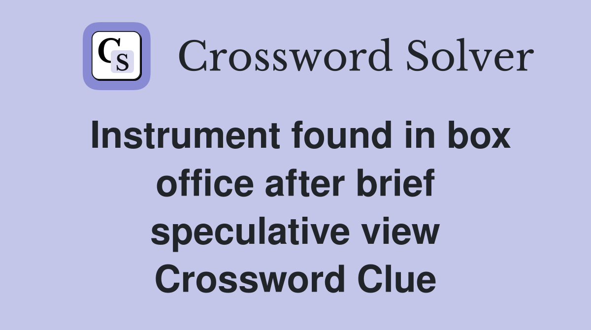 Instrument found in box office after brief speculative view Crossword Clue