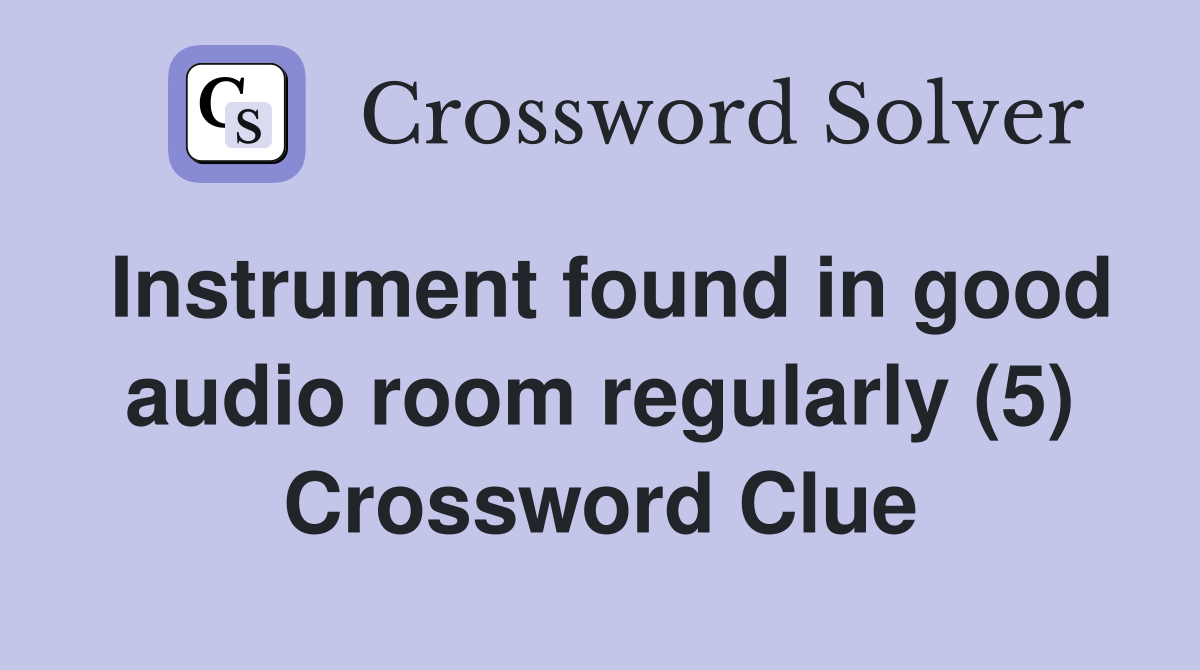 Instrument found in good audio room regularly (5) Crossword Clue