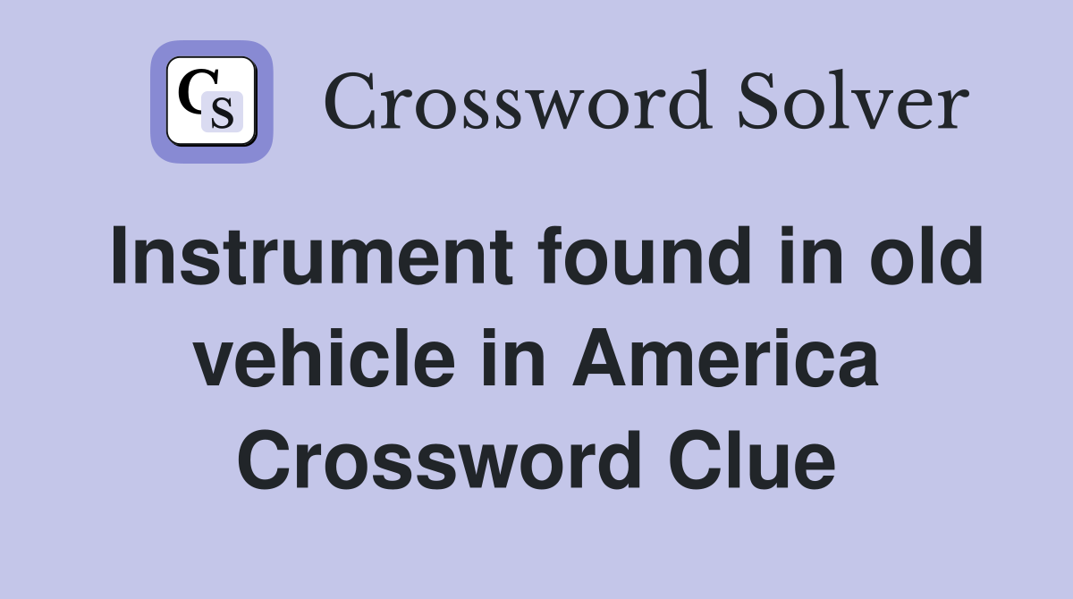 Instrument found in old vehicle in America Crossword Clue