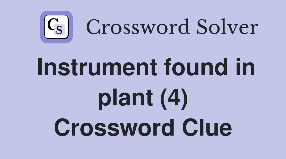 Instrument found in plant (4) Crossword Clue