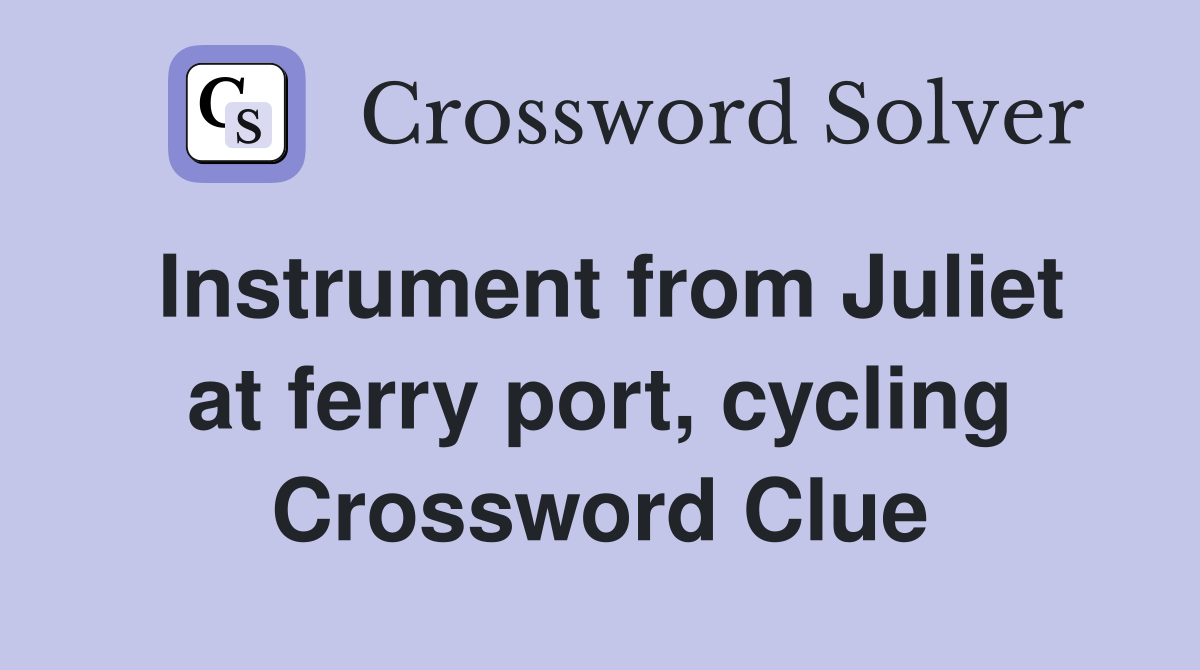 Instrument from Juliet at ferry port, cycling Crossword Clue