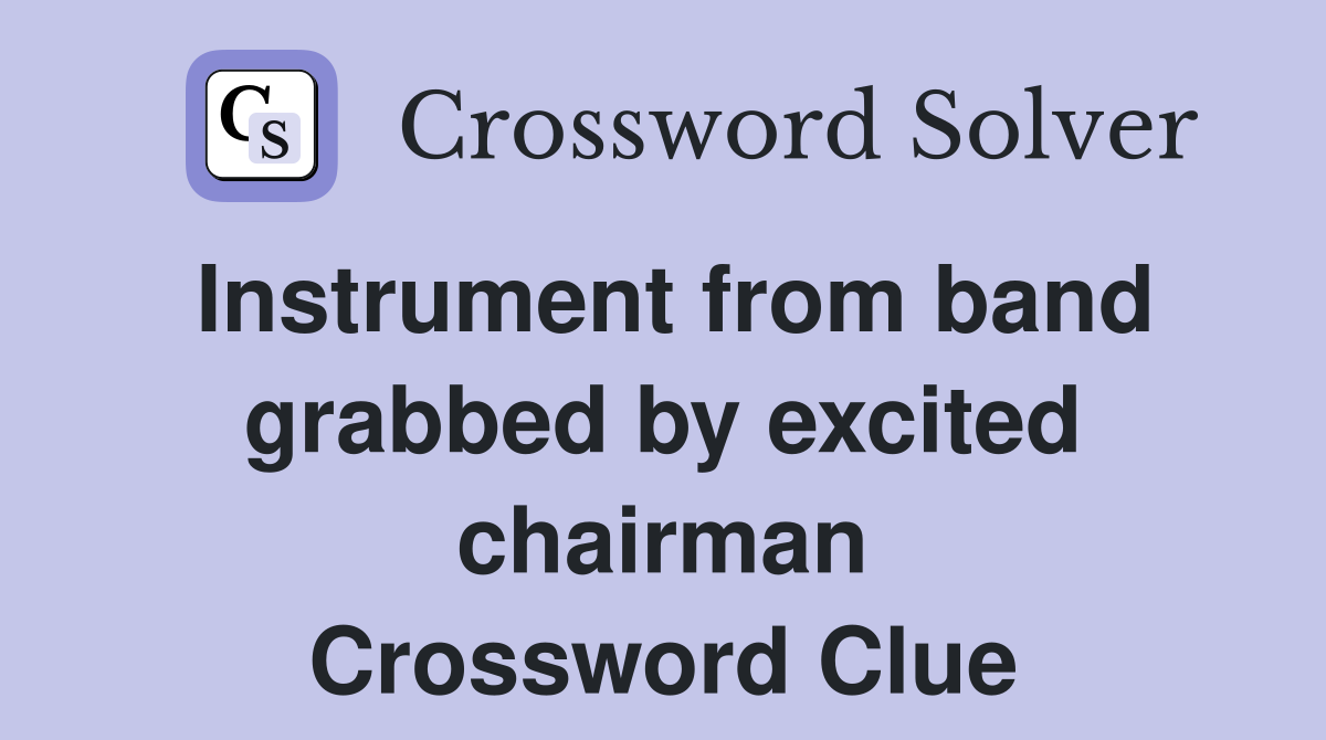 Instrument from band grabbed by excited chairman Crossword Clue