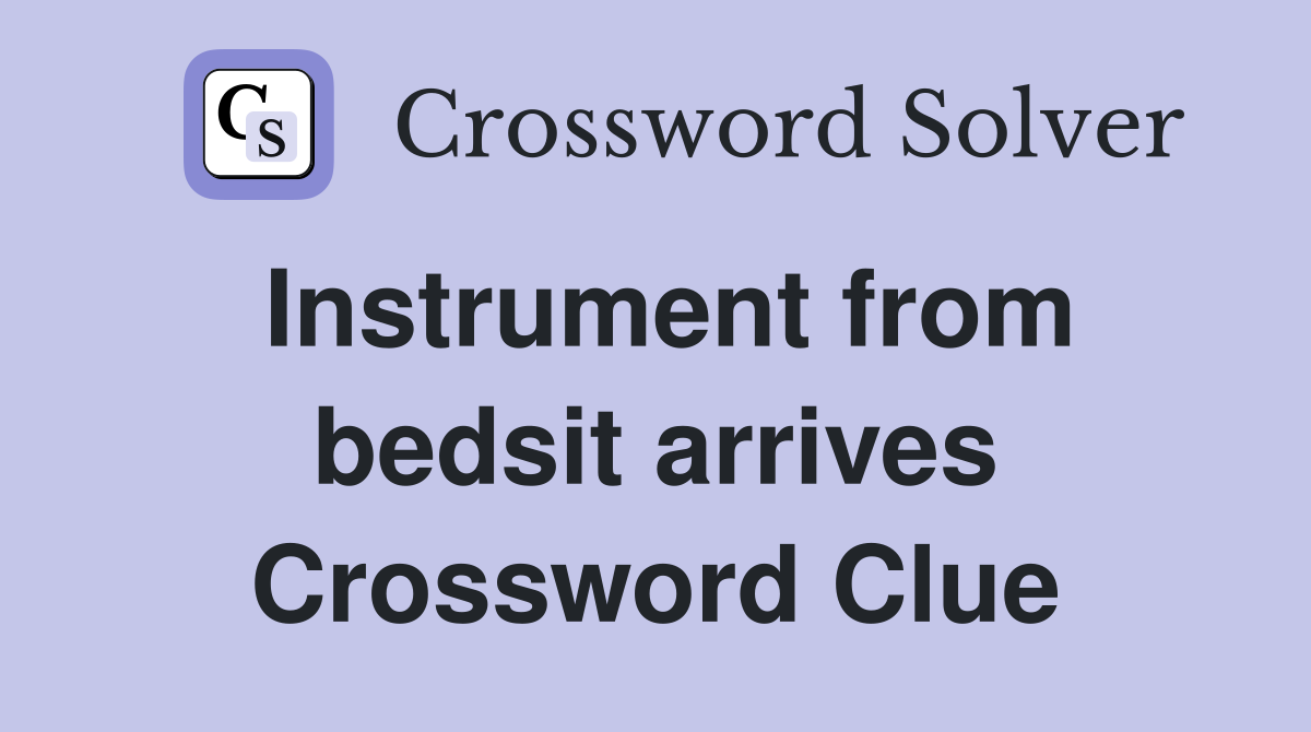 Instrument from bedsit arrives Crossword Clue