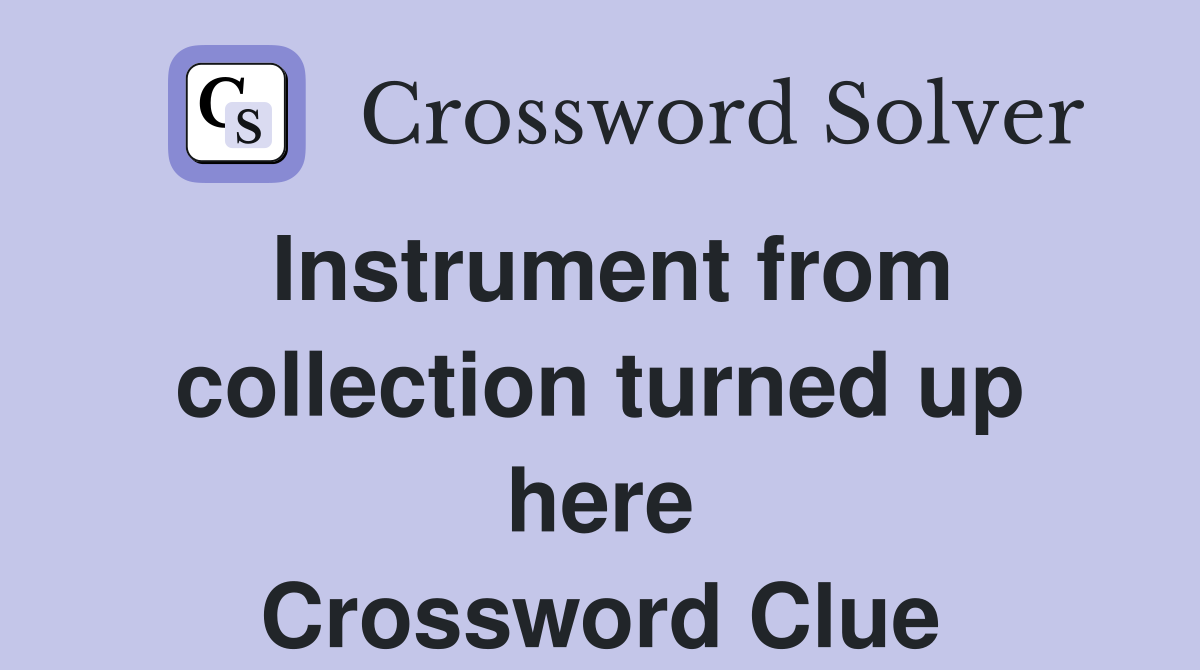 Instrument from collection turned up here Crossword Clue