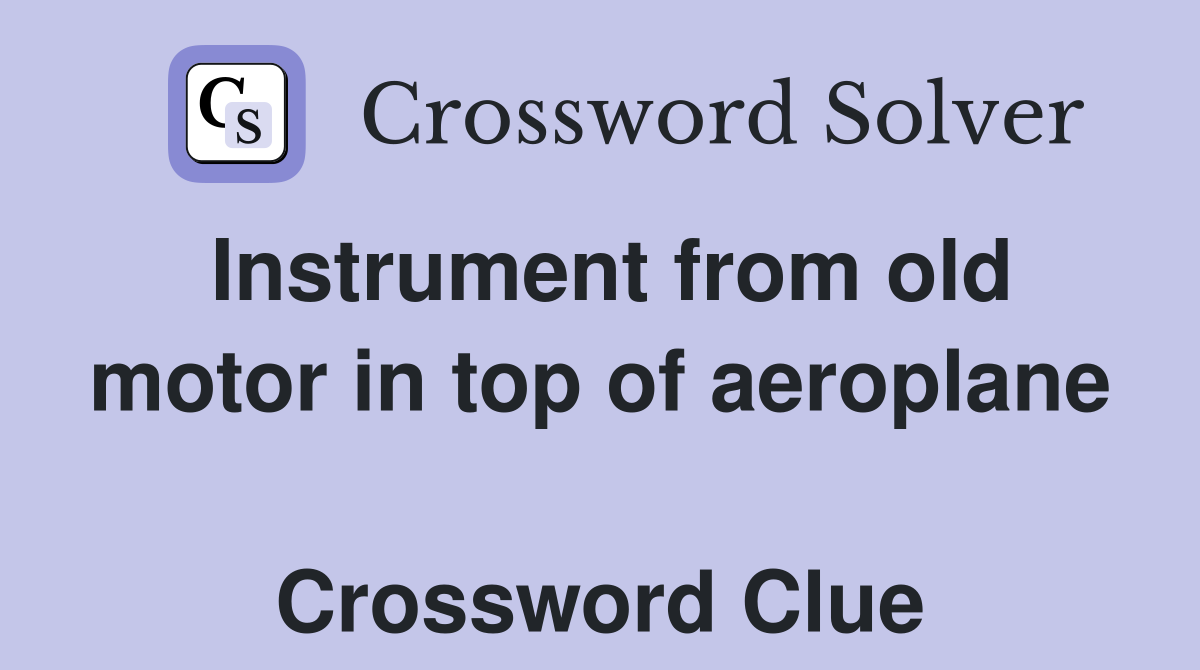 Instrument from old motor in top of aeroplane  Crossword Clue