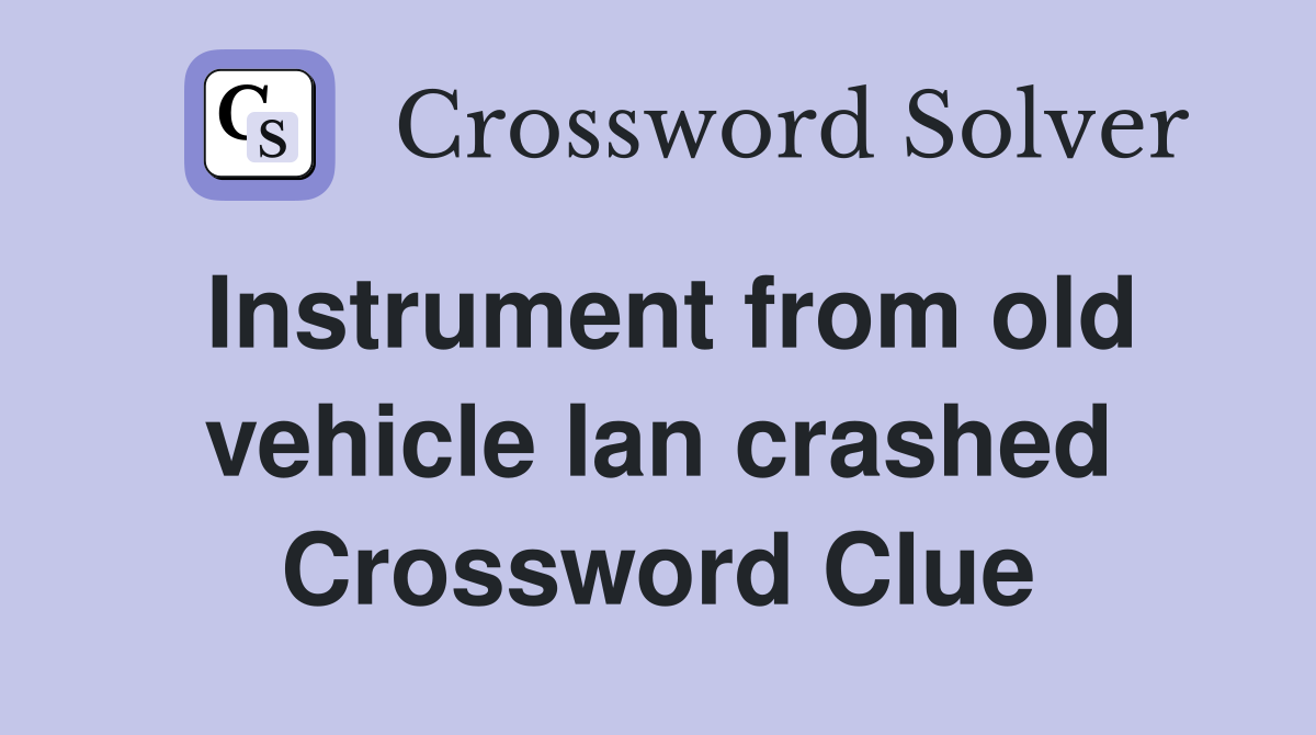 Instrument from old vehicle Ian crashed Crossword Clue