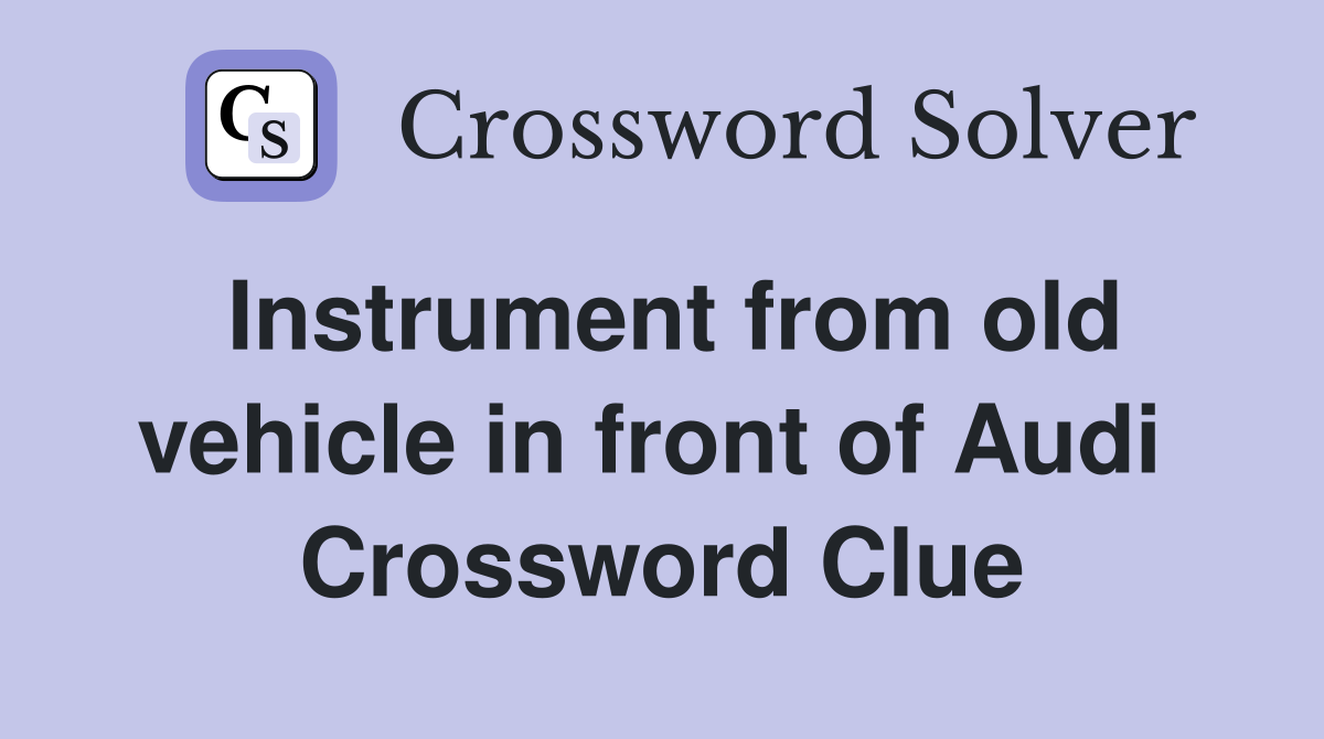Instrument from old vehicle in front of Audi  Crossword Clue