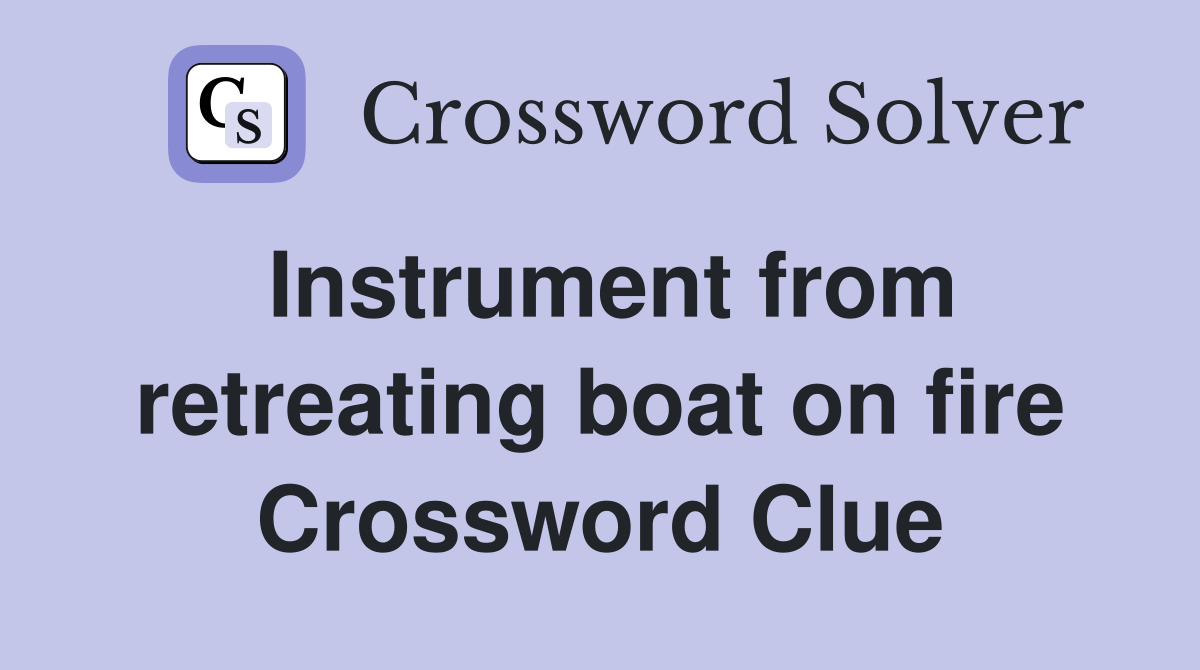 Instrument from retreating boat on fire Crossword Clue