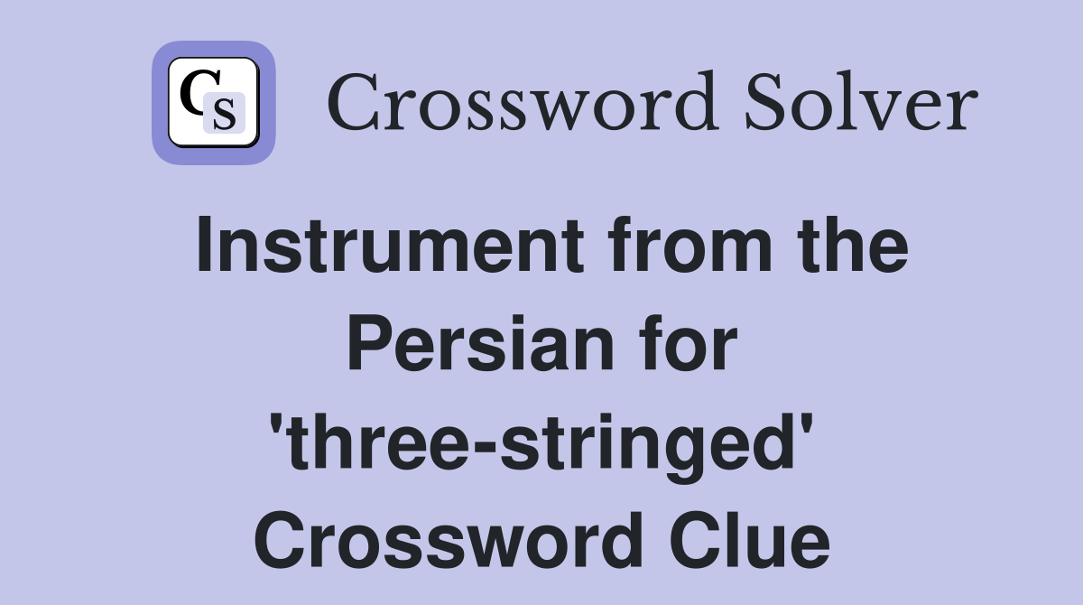 Instrument from the Persian for 'three-stringed' Crossword Clue