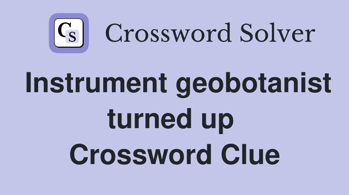 Instrument geobotanist turned up  Crossword Clue
