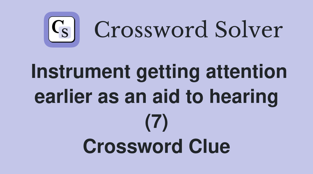 Instrument getting attention earlier as an aid to hearing (7) Crossword Clue
