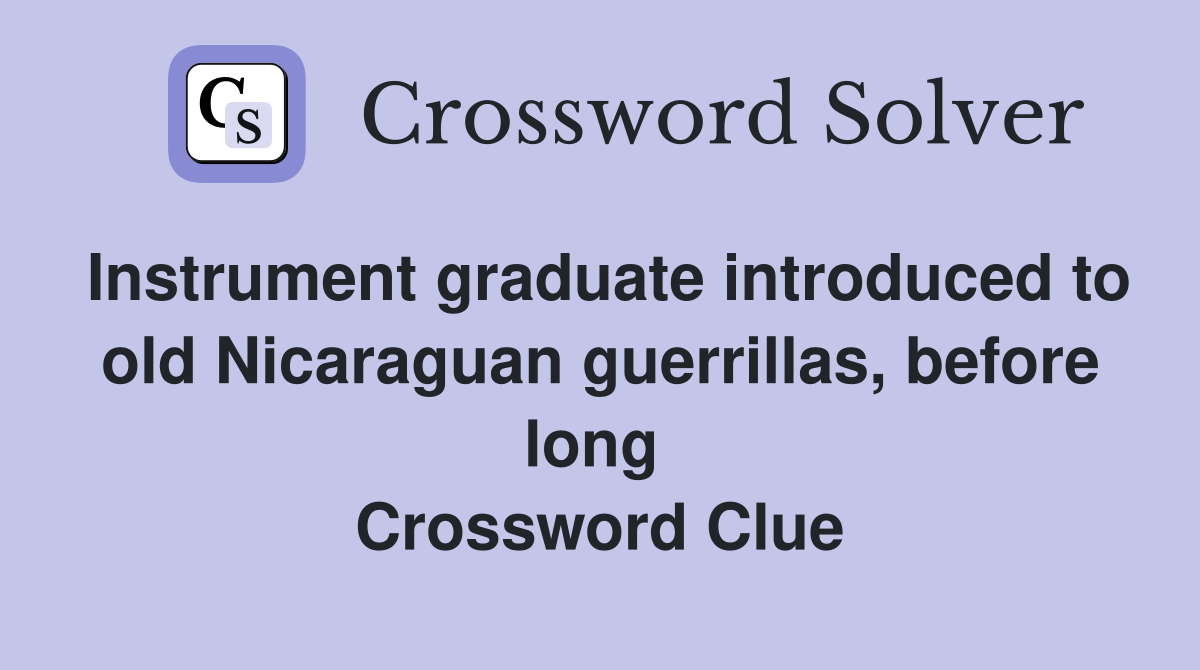 Instrument graduate introduced to old Nicaraguan guerrillas, before long  Crossword Clue