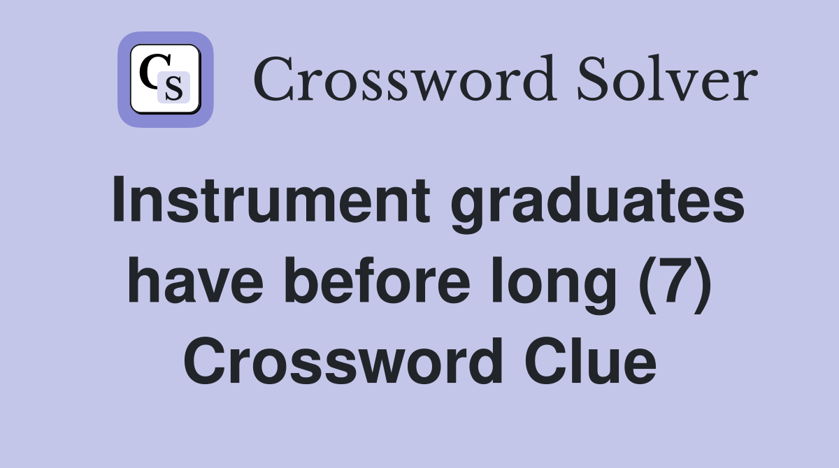 Instrument graduates have before long (7) Crossword Clue
