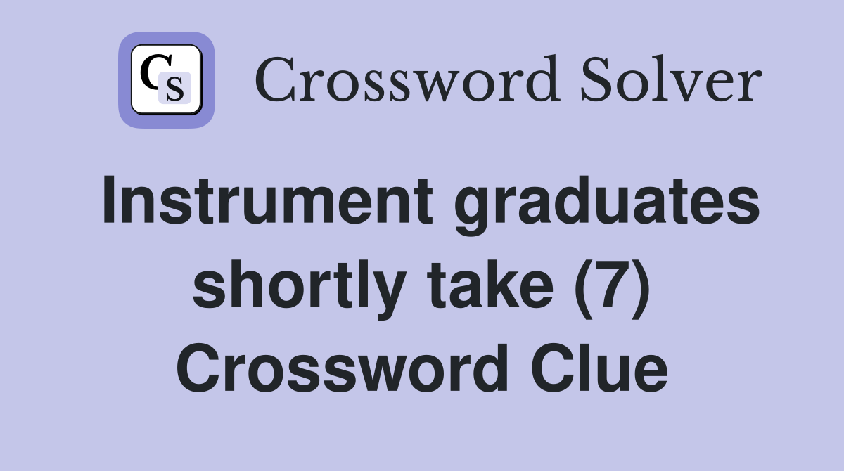 Instrument graduates shortly take (7) Crossword Clue