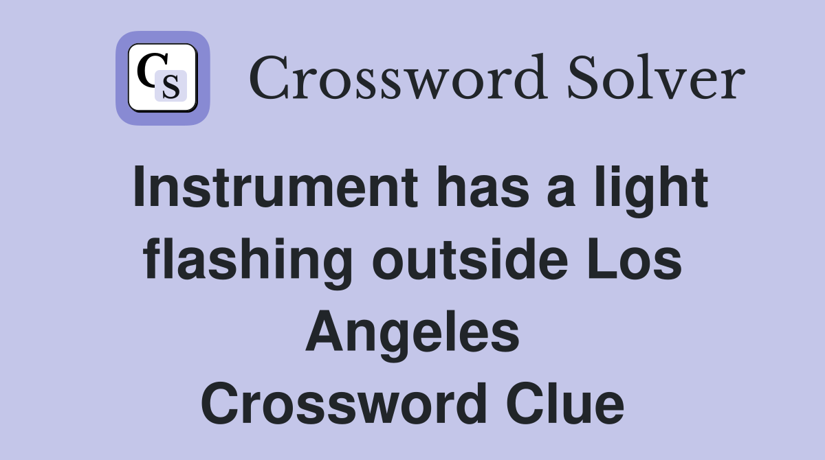 Instrument has a light flashing outside Los Angeles Crossword Clue