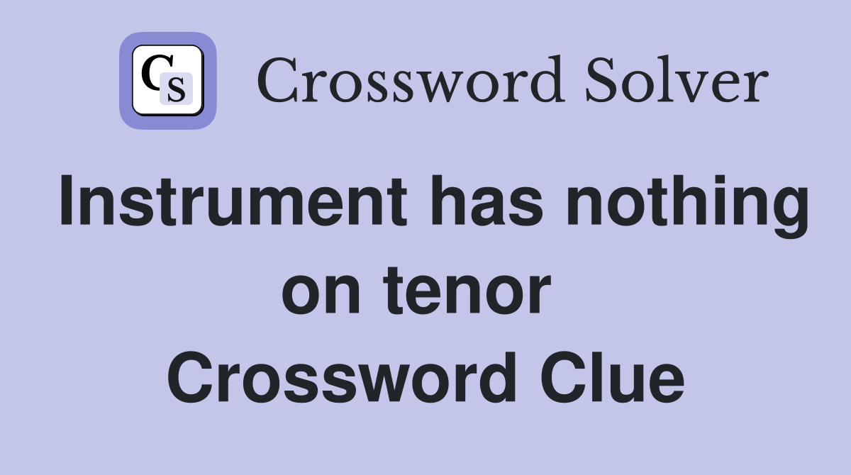 Instrument has nothing on tenor  Crossword Clue