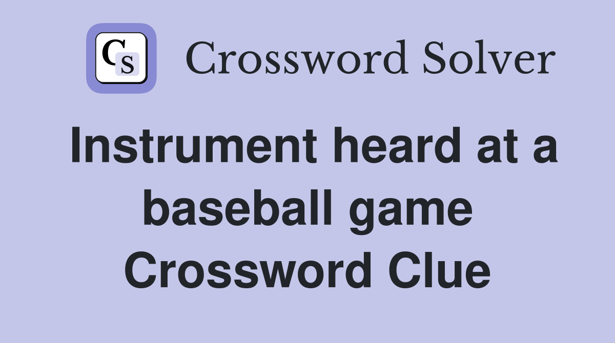 Instrument heard at a baseball game Crossword Clue