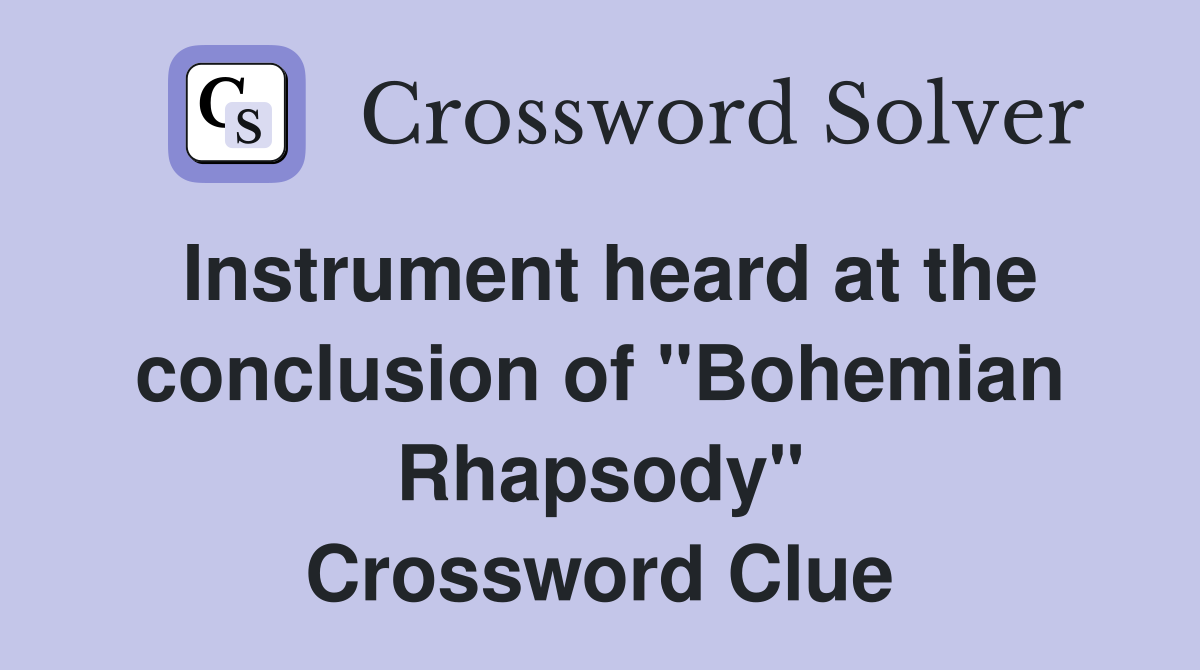 Instrument heard at the conclusion of "Bohemian Rhapsody" Crossword Clue