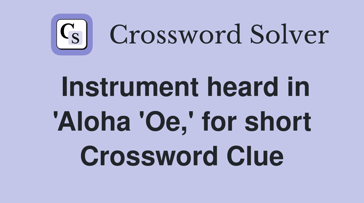 Instrument heard in 'Aloha 'Oe,' for short Crossword Clue