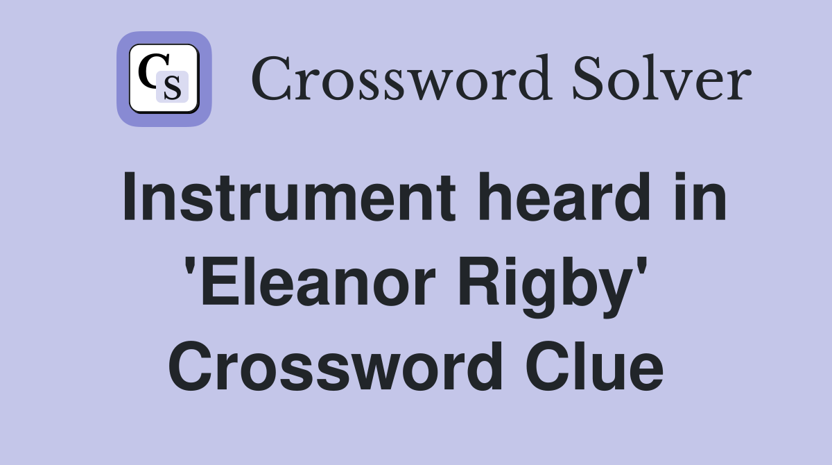 Instrument heard in 'Eleanor Rigby' Crossword Clue